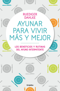 Paperback Ayunar Para Vivir Más Y Mejor: Los Beneficios Y Rutinas del Ayuno Intermitente / Fasting for Living Better and Longer [Spanish] Book