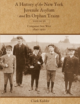 Paperback A History of the New York Juvenile Asylum and Its Orphan Trains: Volume Six: Companies Sent West (1897-1922) Book