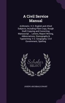 Hardcover A Civil Service Manual: Arithmetic.-V.2. English and Allied Subjects, Including Plain Copy, Rough Draft Copying and Correcting Manuscript ... Book