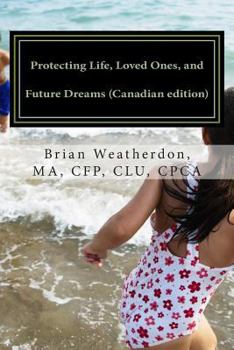 Paperback Protecting Life, Loved Ones, and Future Dreams (Canadian edition): A resource for your Financial Planning and Inter-generational Wealth Book