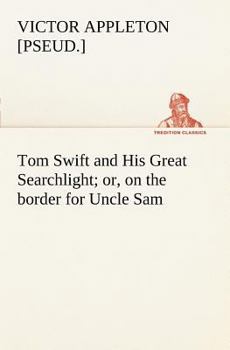 Tom Swift and His Great Search Light; or, On the Border for Uncle Sam - Book #15 of the Tom Swift Sr.