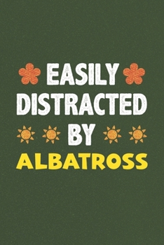 Easily Distracted By Albatross: A Nice Gift Idea For Albatross Lovers Funny Gifts Journal Lined Notebook 6x9 120 Pages
