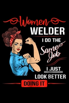 Paperback Women Welder I Do The Same Job I just look better doing it: Women Welder I Do The Same Job But Look Better Journal/Notebook Blank Lined Ruled 6x9 100 Book