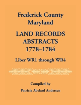 Paperback Frederick County, Maryland Land Records Abstracts, 1778-1784, Liber WR1 Through WR4 Book