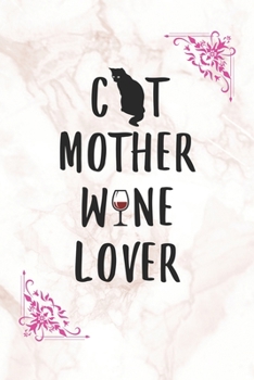Cat Mother Wine Lover: 100 Pages Wine Tasting Journal Record Sheets for Wine Enthusiasts. Wine Tracking Logbook for Pet and Wine Lovers Connoisseurs.