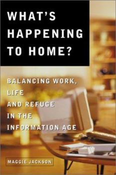 Hardcover What's Happening to Home?: Balancing Work, Life, and Refuge in the Information Age Book