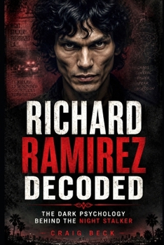 Richard Ramirez Decoded: The Dark Psychology Behind the Night Stalker (DECODED by Craig Beck)
