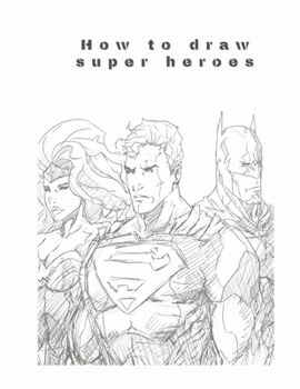 How to draw super heroes: Amazing You Favorite Super Heroes BatMan, Super-Man, Flash, X-Man.