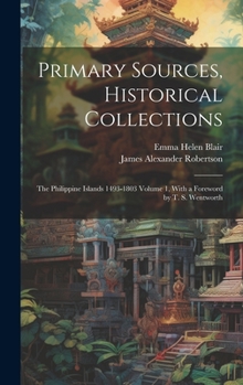 Hardcover Primary Sources, Historical Collections: The Philippine Islands 1493-1803 Volume 1, With a Foreword by T. S. Wentworth Book