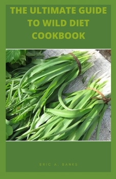 THE ULTIMATE GUIDE TO WILD DIET COOKBOOK: Healthy Wild Recipes To Go Beyond Paleo And Burn Fat