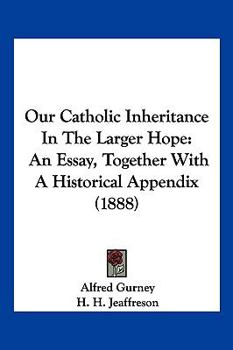 Paperback Our Catholic Inheritance In The Larger Hope: An Essay, Together With A Historical Appendix (1888) Book
