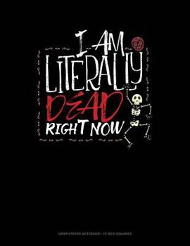 Paperback I Am Literally Dead Right Now: Graph Paper Notebook - 1/2 Inch Squares Book