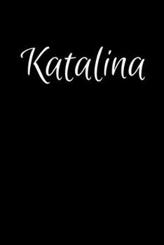 Katalina: Notebook Journal for Women or Girl with the name Katalina - Beautiful Elegant Bold & Personalized Gift - Perfect for Leaving Coworker Boss ... or Graduation - 6x9 Diary or A5 Notepad.