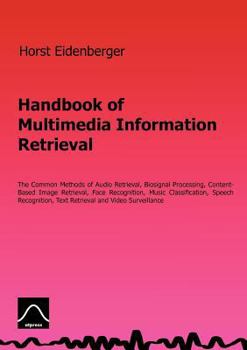 Paperback Handbook of Multimedia Information Retrieval: The Common Methods of Audio Retrieval, Biosignal Processing, Content-Based Image Retrieval, Face Recogni Book