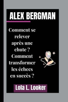 Paperback Alex Bergman: Comment se relever après une chute ? Comment transformer les échecs en succès ? [French] Book