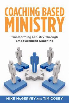 Paperback Coaching Based Ministry: Transforming Ministry Through Empowerment Coaching Book