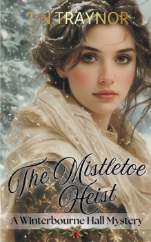 The Mistletoe Heist: A Winterbourne Hall Cosy Mystery (The Winterbourne Hall Mysteries)