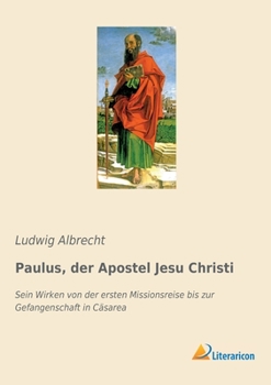 Paperback Paulus, der Apostel Jesu Christi: Sein Wirken von der ersten Missionsreise bis zur Gefangenschaft in Cäsarea [German] Book