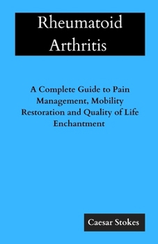 Paperback Rheumatoid Arthritis: A Complete Guide to Pain Management, Mobility Restoration and Quality of Life Enchantment Book