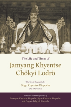 Hardcover The Life and Times of Jamyang Khyentse Chökyi Lodrö: The Great Biography by Dilgo Khyentse Rinpoche and Other Stories Book