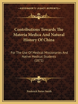 Paperback Contributions Towards The Materia Medica And Natural History Of China: For The Use Of Medical Missionaries And Native Medical Students (1871) Book