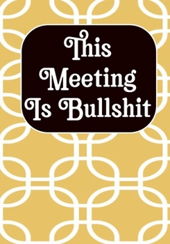 This Meeting Is Bullshit: Coworker Notebook, Sarcastic Humor, Funny Gag Gift Work, Boss, Colleague, Employee, HR, Office Journal Meeting Logbook (employee appreciation gifts)