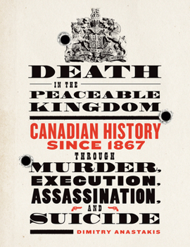 Paperback Death in the Peaceable Kingdom: Canadian History Since 1867 Through Murder, Execution, Assassination, and Suicide Book