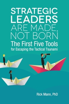 Paperback Strategic Leaders Are Made, Not Born: The First Five Tools for Escaping the Tactical Tsunami Book