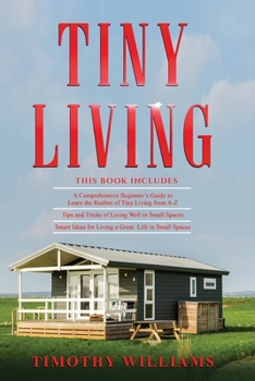 Paperback Tiny Living: 3 in 1- Beginners Guide+ Tips and Tricks+ Smart Ideas for Living a Great Life in Small Spaces Book