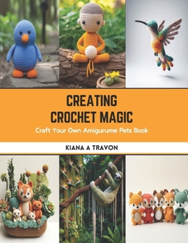 Paperback Creating Crochet Magic: Craft Your Own Amigurume Pets Book