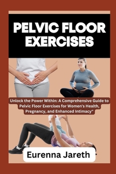 Paperback Pelvic Floor Exercises: Unlock the Power Within: A Comprehensive Guide to Pelvic Floor Exercises for Women's Health, Pregnancy, and Enhanced I Book