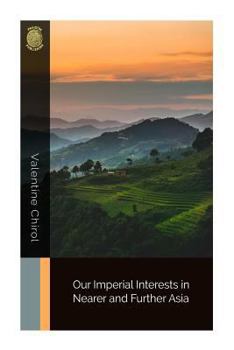 Paperback Our Imperial Interests in Nearer and Further Asia Book