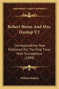 Robert Burns And Mrs. Dunlop V2: Correspondence Now Published In Full For The First Time