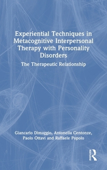 Hardcover Experiential Techniques in Metacognitive Interpersonal Therapy with Personality Disorders: The Therapeutic Relationship Book