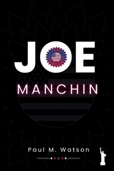 JOE MANCHIN: An Inspiring Political Career of Joe, His Early Life and Personality (Biography)