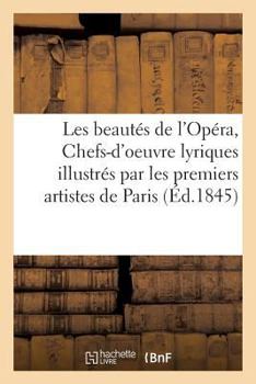 Paperback Les Beautés de l'Opéra, Ou Chefs-d'Oeuvre Lyriques Illustrés Par Les Premiers Artistes: de Paris Et de Londres [French] Book