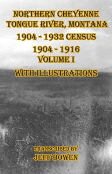 Paperback Northern Cheyenne Tongue River, Montana 1904 - 1932 Census: 1904-1916 Volume I With Illustrations Book
