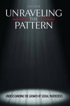Paperback Unraveling the Pattern: Understanding the Growth of Serial Murderers Book