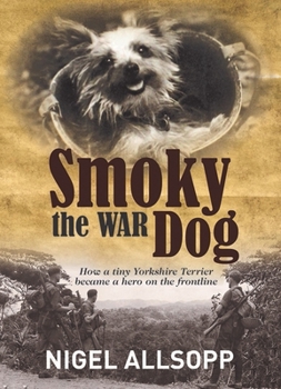 Paperback Smoky the War Dog: How a tiny Yorkshire Terrier became a hero on the frontline Book