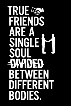 True Friends Are A Single Soul Divided Between Different Bodies: Friendship Notebook/ Journal to Write in, Blank Lovely Lined Designed Interior (6” x ... Sisters, Brothers & Special Occasion)