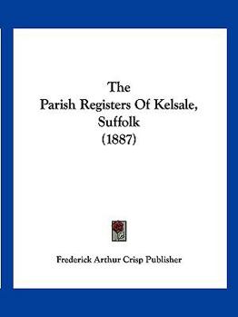 Paperback The Parish Registers Of Kelsale, Suffolk (1887) Book