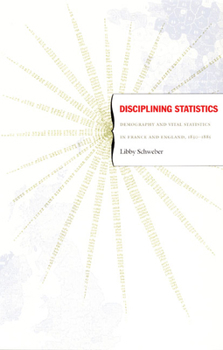 Disciplining Statistics: Demography and Vital Statistics in France and England, 18301885 - Book  of the Politics, History, and Culture