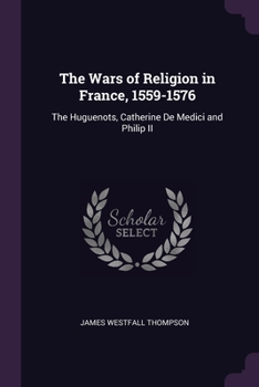 Paperback The Wars of Religion in France, 1559-1576: The Huguenots, Catherine De Medici and Philip II Book