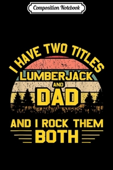 Paperback Composition Notebook: Mens I have Two Titles Lumberjack Dad Fathers Day Gift Journal/Notebook Blank Lined Ruled 6x9 100 Pages Book