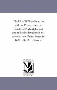 Paperback The Life of William Penn, the Settler of Pennsylvania, the Founder of Philadelphia and One of the First Lawgivers in the Colonies, Now United States, Book