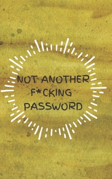 Paperback Not Another F*cking Password: Small Log Book With Alphabetical Tabs, Address Website & Password Record Manager, Reminder Organizer Journal Book
