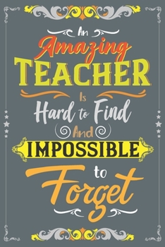 Paperback An Amazing Teacher Is Hard To Find And Impossible To Forget: A Cute Teachers Year-End Notebook Journal Gift, A 6x9" Blank Lined Wide Ruled Notepad Wit Book