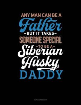 Paperback Any Man Can Be A Father But It Takes Someone Special To Be A Siberian Husky Daddy: 8 Column Ledger Book
