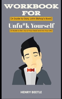 Paperback Workook for Unfu*k Yourself by Gary John Bishop: A Guide to Get out of your head and into your life Book