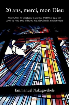 Paperback 20 ans, merci, mon Dieu: Jésus-Christ est la réponse à tous nos problèmes de la vie [French] Book
